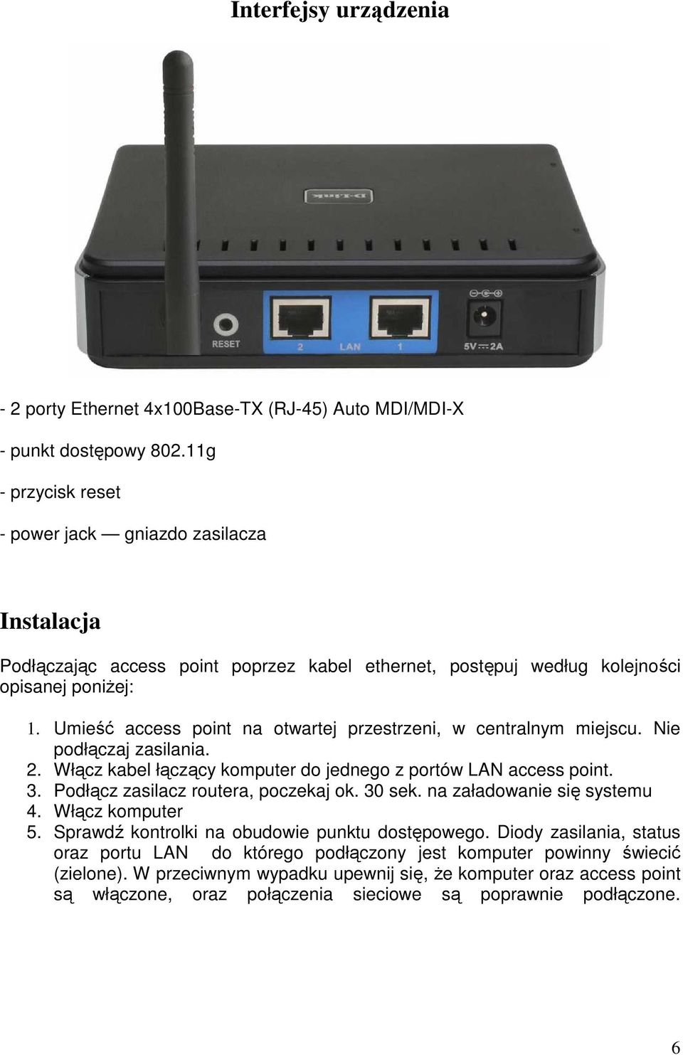 Umieść access point na otwartej przestrzeni, w centralnym miejscu. Nie podłączaj zasilania. 2. Włącz kabel łączący komputer do jednego z portów LAN access point. 3.