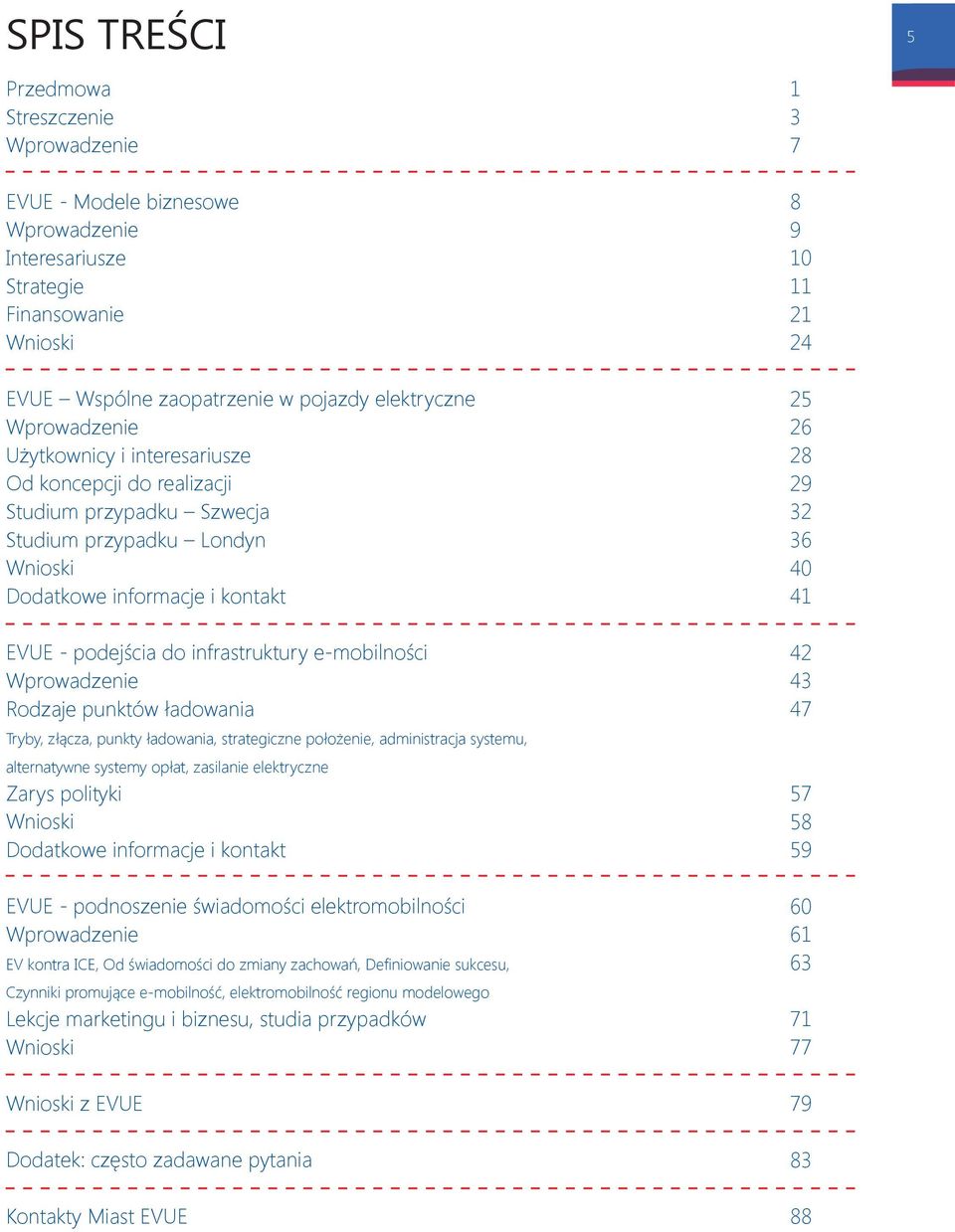 Wprowadzenie Rodzaje punktów ładowania Tryby, złącza, punkty ładowania, strategiczne położenie, administracja systemu, alternatywne systemy opłat, zasilanie elektryczne Zarys polityki Wnioski