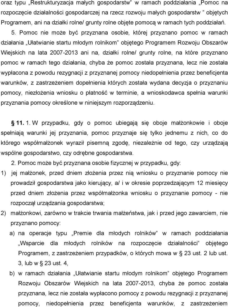 Pomoc nie może być przyznana osobie, której przyznano pomoc w ramach działania Ułatwianie startu młodym rolnikom objętego Programem Rozwoju Obszarów Wiejskich na lata 2007-2013 ani na, działki rolne/