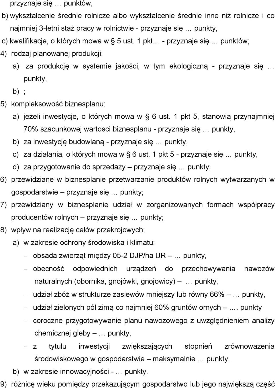 1 pkt - przyznaje się punktów; 4) rodzaj planowanej produkcji: a) za produkcję w systemie jakości, w tym ekologiczną - przyznaje się punkty, b) ; 5) kompleksowość biznesplanu: a) jeżeli inwestycje, o