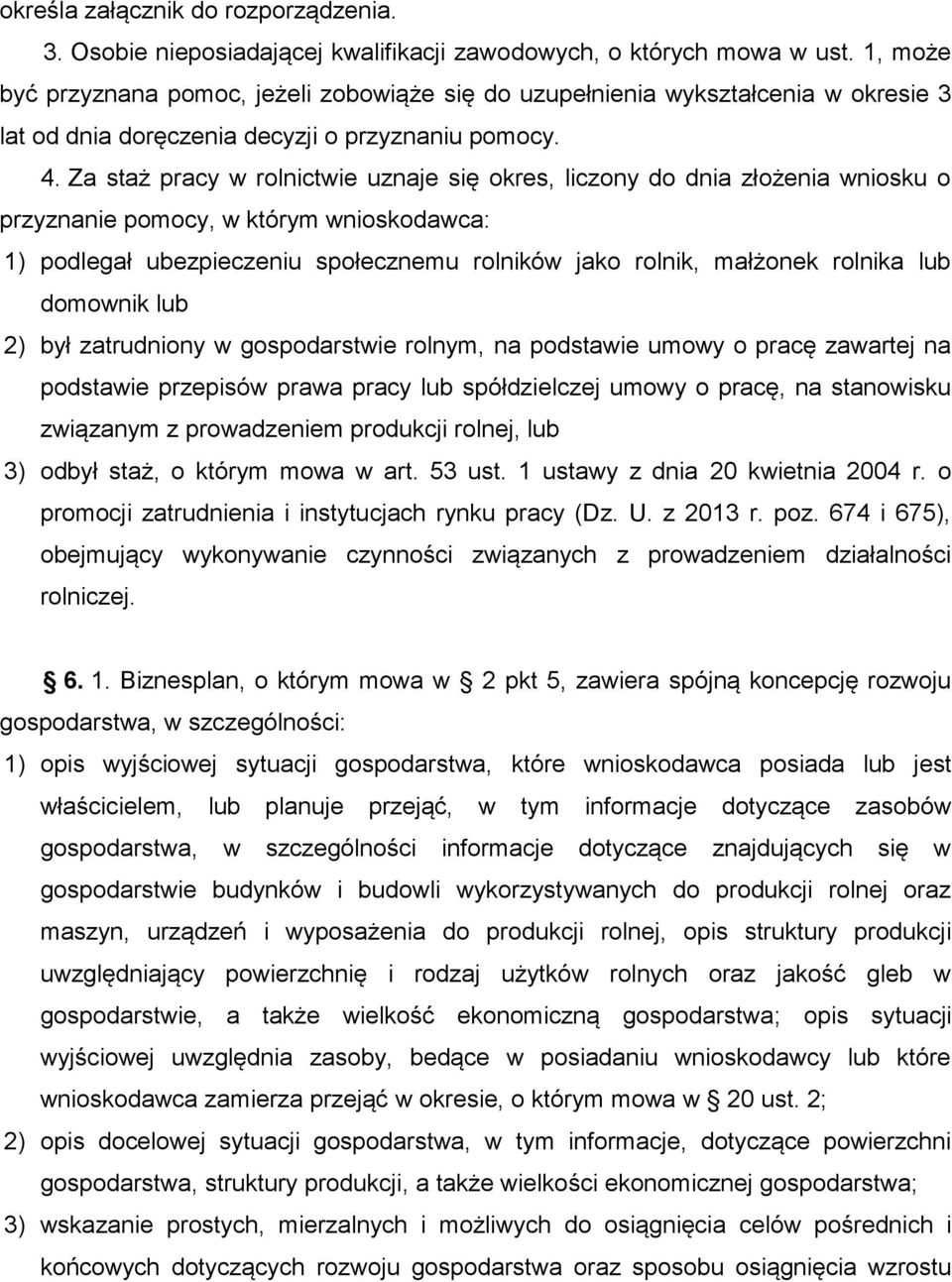 Za staż pracy w rolnictwie uznaje się okres, liczony do dnia złożenia wniosku o przyznanie pomocy, w którym wnioskodawca: 1) podlegał ubezpieczeniu społecznemu rolników jako rolnik, małżonek rolnika