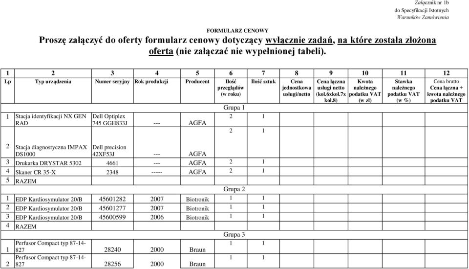 2 3 4 5 6 7 8 9 0 2 Lp Typ urządzenia Numer seryjny Rok produkcji Producent Ilość przeglądów (w roku) Stacja identyfikacji NX GEN RAD Dell Optiplex 745 GGH833J --- AGFA Ilość sztuk Grupa 2 2 2 Stacja