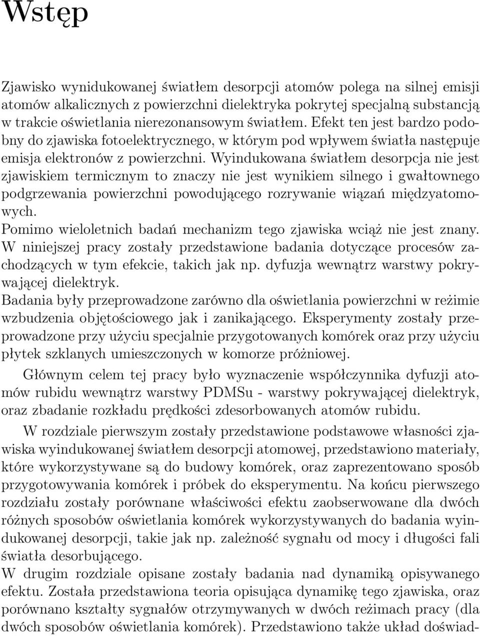 Wyindukowana światłem desorpcja nie jest zjawiskiem termicznym to znaczy nie jest wynikiem silnego i gwałtownego podgrzewania powierzchni powodującego rozrywanie wiązań międzyatomowych.