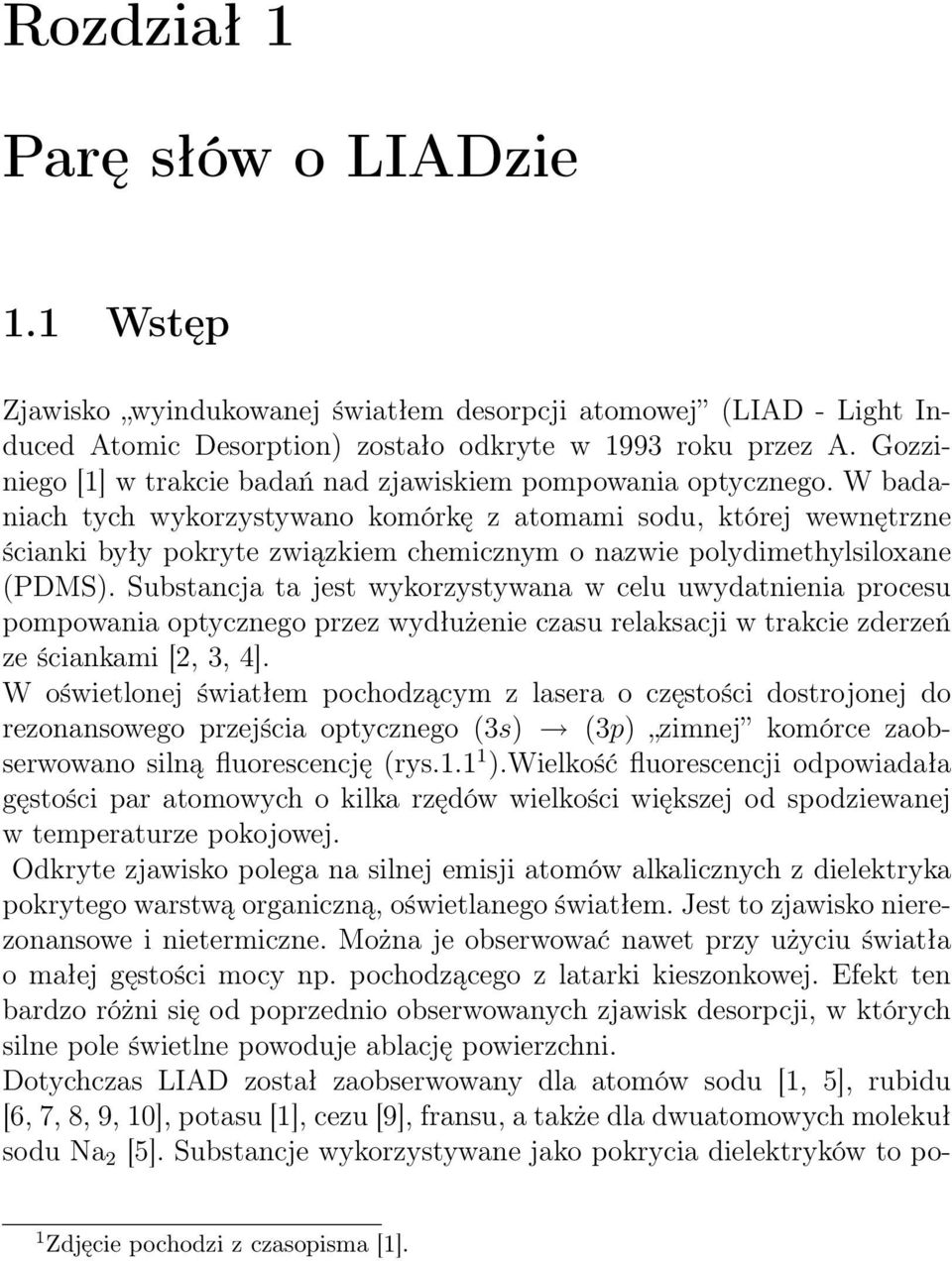 W badaniach tych wykorzystywano komórkę z atomami sodu, której wewnętrzne ścianki były pokryte związkiem chemicznym o nazwie polydimethylsiloxane (PDMS).