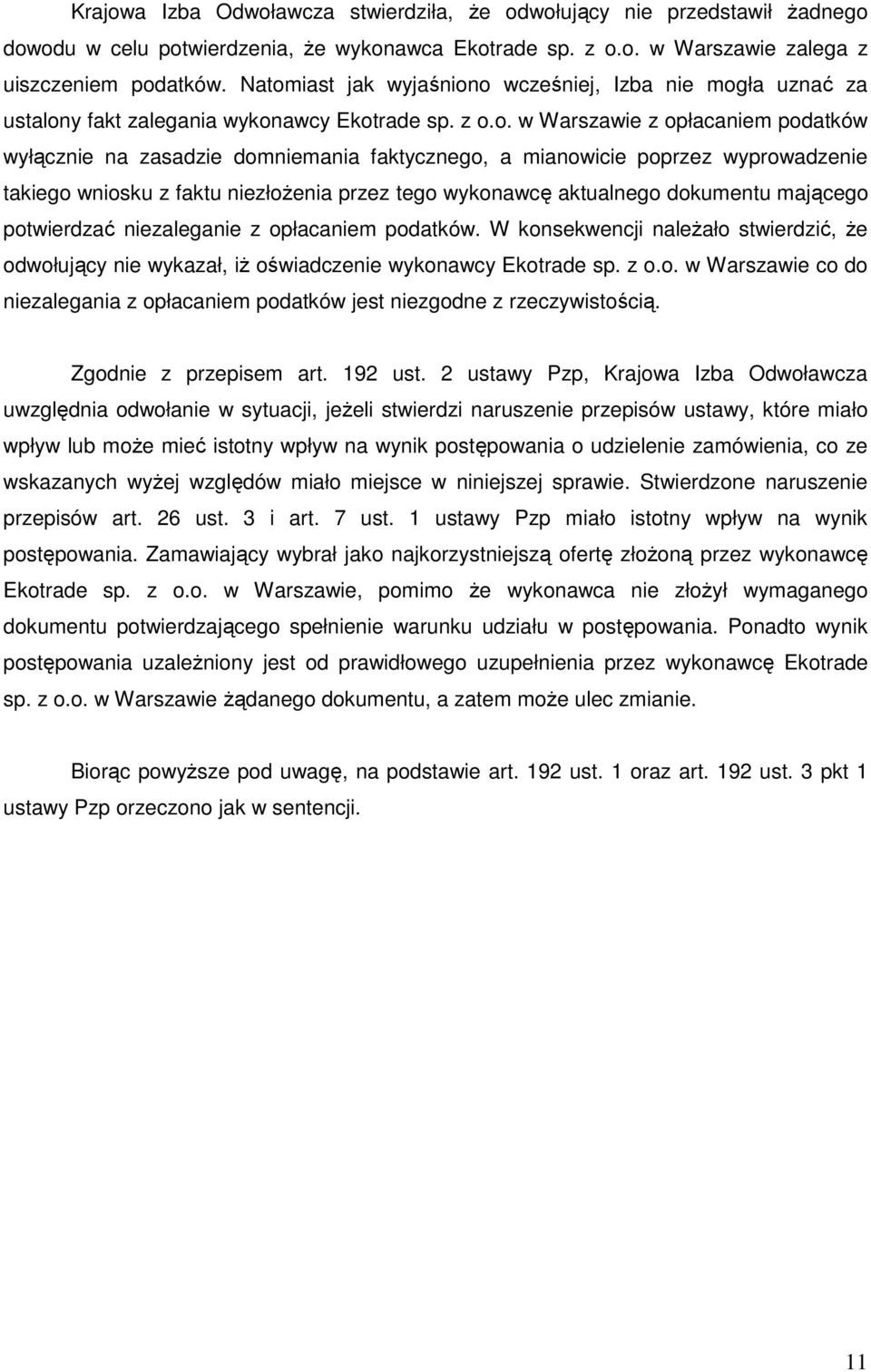 mianowicie poprzez wyprowadzenie takiego wniosku z faktu niezłożenia przez tego wykonawcę aktualnego dokumentu mającego potwierdzać niezaleganie z opłacaniem podatków.