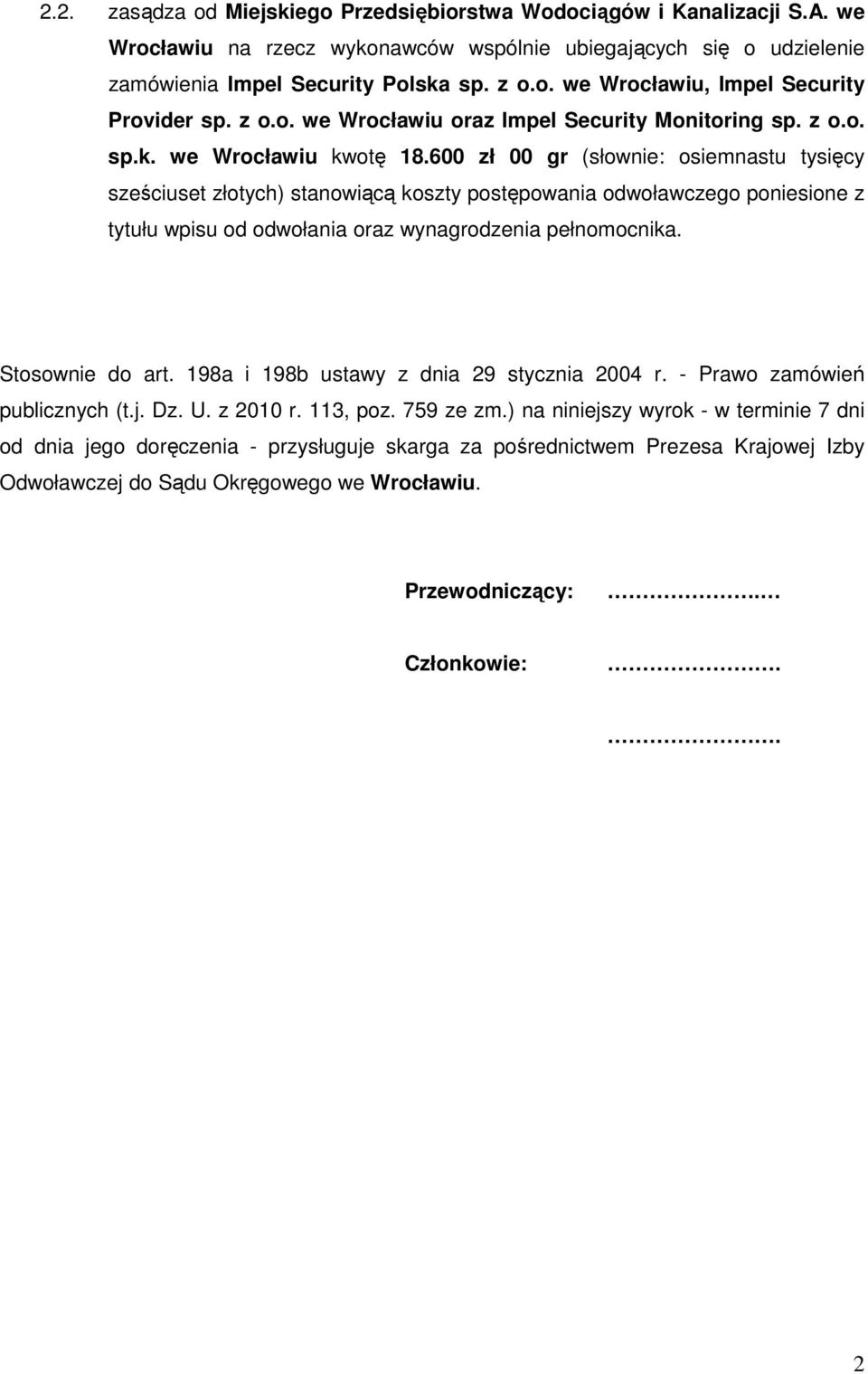 600 zł 00 gr (słownie: osiemnastu tysięcy sześciuset złotych) stanowiącą koszty postępowania odwoławczego poniesione z tytułu wpisu od odwołania oraz wynagrodzenia pełnomocnika. Stosownie do art.