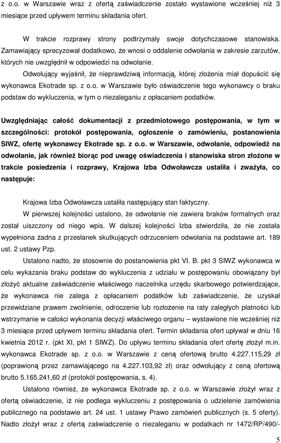 Odwołujący wyjaśnił, że nieprawdziwą informacją, której złożenia miał dopuścić się wykonawca Ekotrade sp. z o.o. w Warszawie było oświadczenie tego wykonawcy o braku podstaw do wykluczenia, w tym o niezaleganiu z opłacaniem podatków.