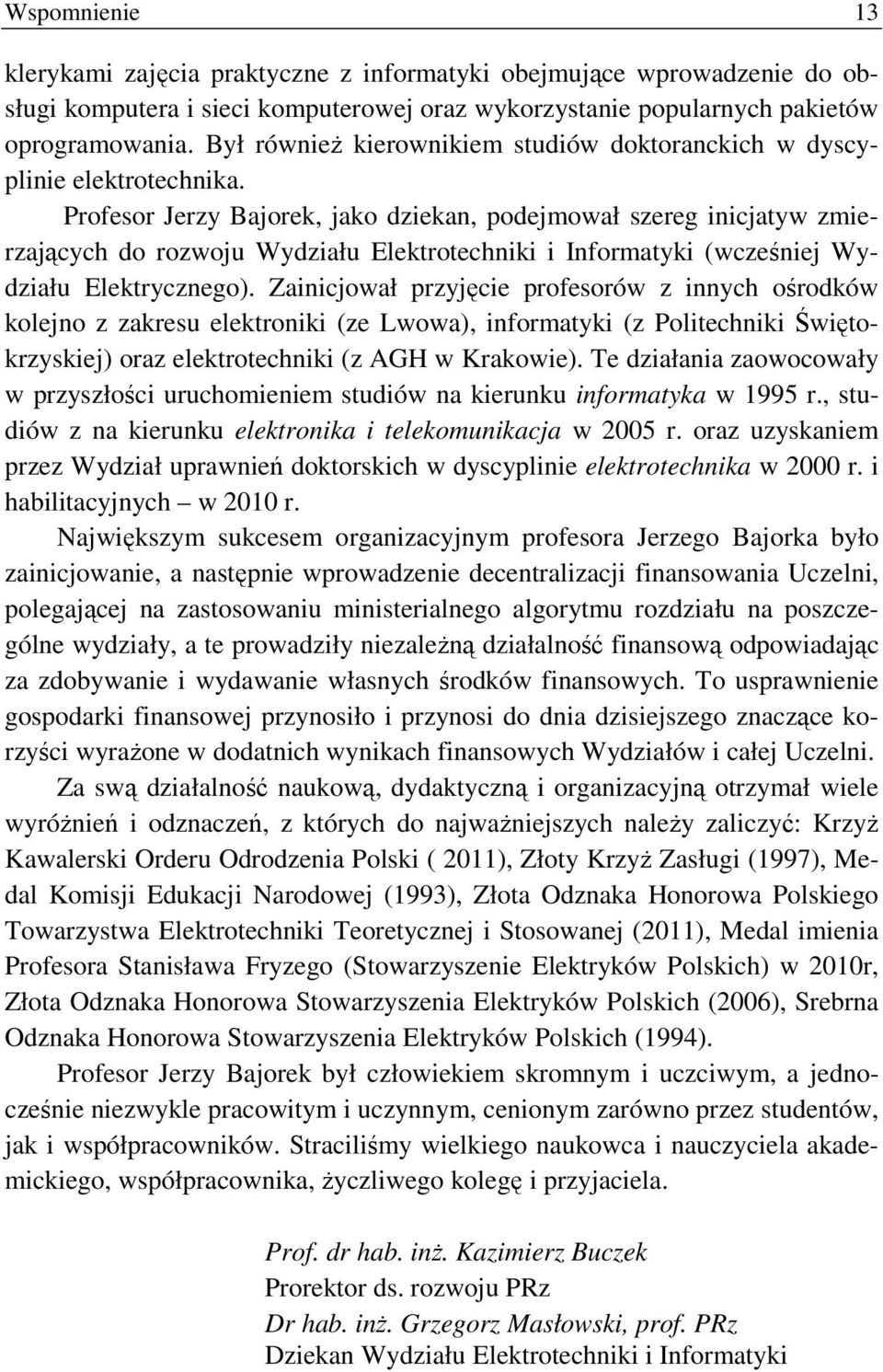 Profesor Jerzy Bajorek, jako dziekan, podejmował szereg inicjatyw zmierzających do rozwoju Wydziału Elektrotechniki i Informatyki (wcześniej Wydziału Elektrycznego).