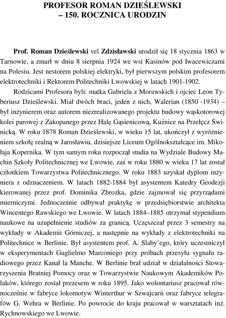 Jest nestorem polskiej elektryki, był pierwszym polskim profesorem elektrotechniki i Rektorem Politechniki Lwowskiej w latach 1901-1902.