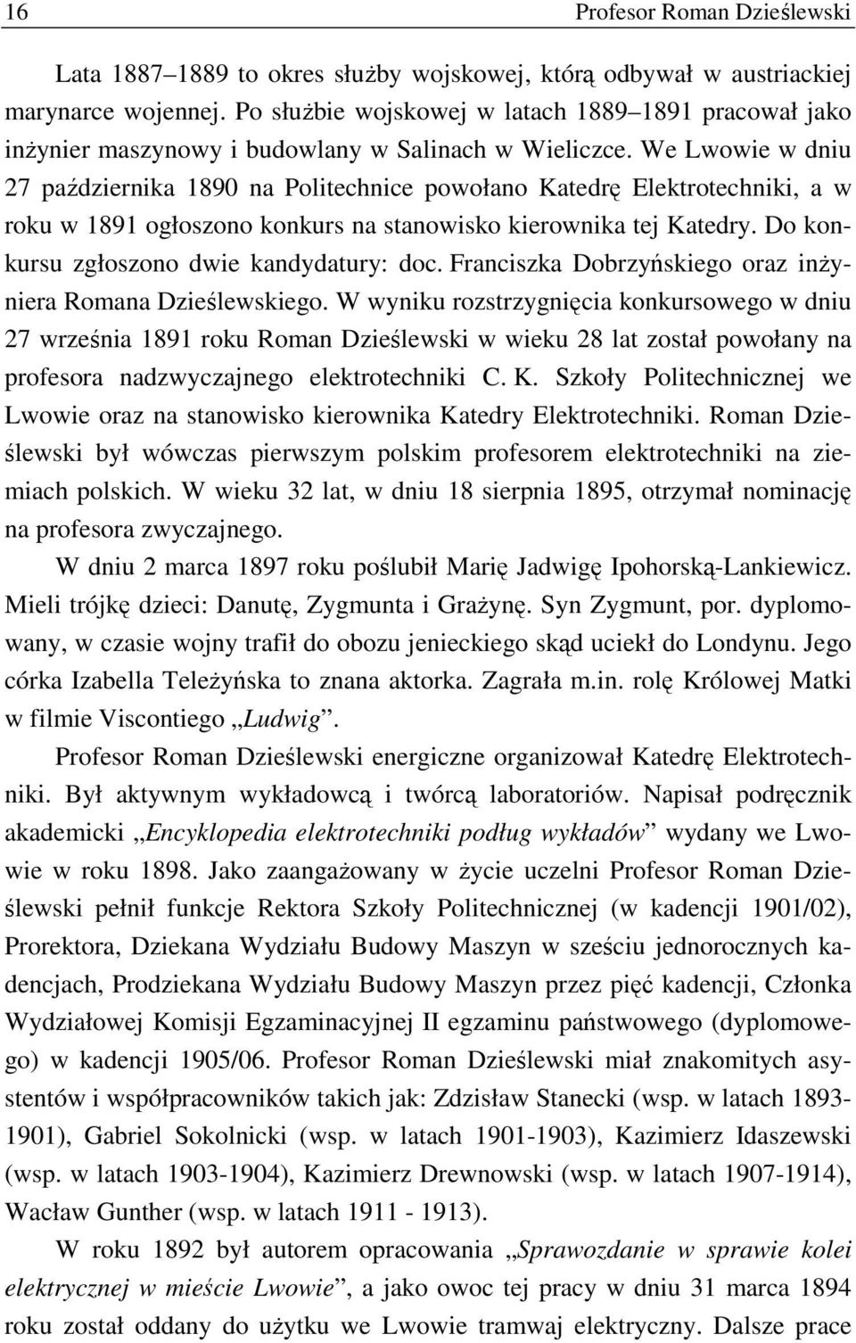 We Lwowie w dniu 27 października 1890 na Politechnice powołano Katedrę Elektrotechniki, a w roku w 1891 ogłoszono konkurs na stanowisko kierownika tej Katedry.