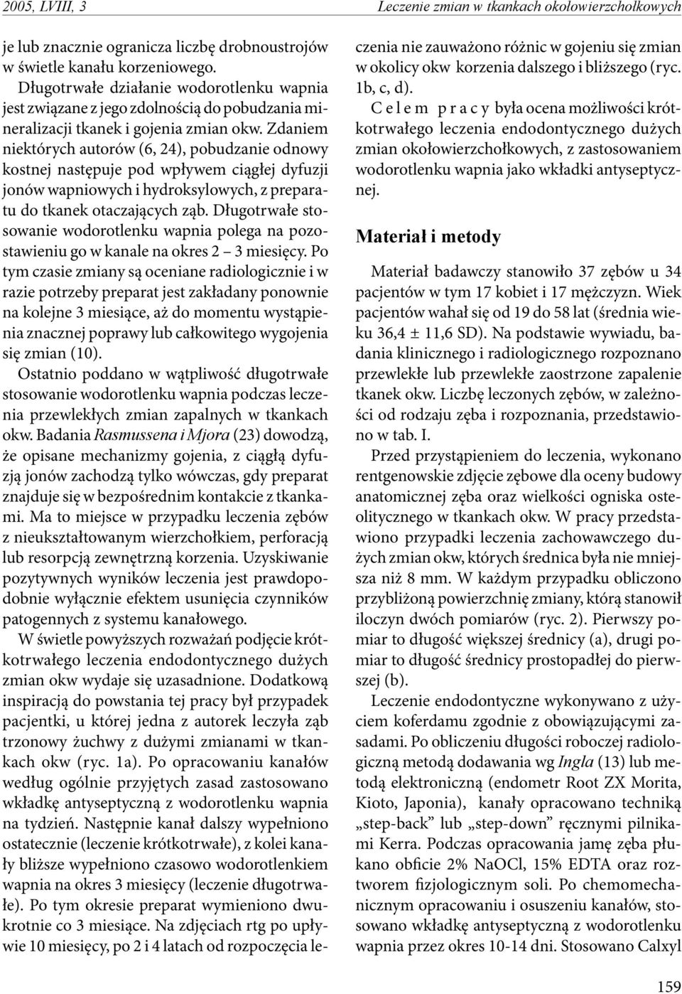 Zdaniem niektórych autorów (6, 24), pobudzanie odnowy kostnej następuje pod wpływem ciągłej dyfuzji jonów wapniowych i hydroksylowych, z preparatu do tkanek otaczających ząb.