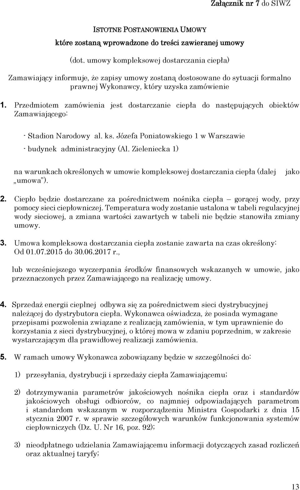 Przedmiotem zamówienia jest dostarczanie ciepła do następujących obiektów Zamawiającego: - Stadion Narodowy al. ks. Józefa Poniatowskiego 1 w Warszawie - budynek administracyjny (Al.