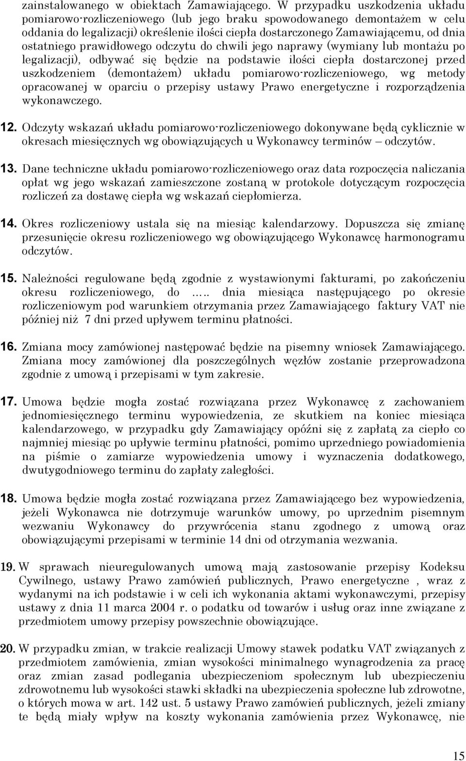 ostatniego prawidłowego odczytu do chwili jego naprawy (wymiany lub montażu po legalizacji), odbywać się będzie na podstawie ilości ciepła dostarczonej przed uszkodzeniem (demontażem) układu