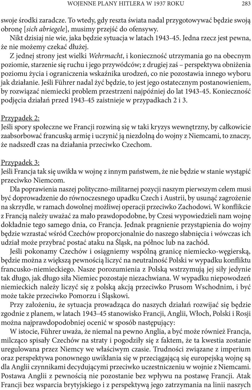 Z jednej strony jest wielki Wehrmacht, i konieczność utrzymania go na obecnym poziomie, starzenie się ruchu i jego przywódców; z drugiej zaś perspektywa obniżenia poziomu życia i ograniczenia