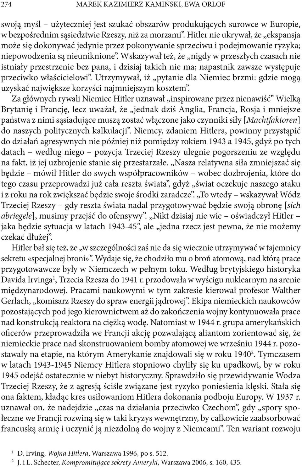 Wskazywał też, że nigdy w przeszłych czasach nie istniały przestrzenie bez pana, i dzisiaj takich nie ma; napastnik zawsze występuje przeciwko właścicielowi.