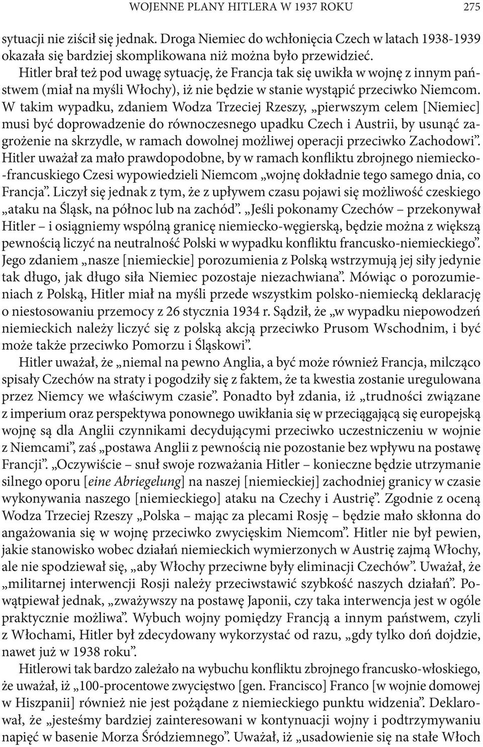 W takim wypadku, zdaniem Wodza Trzeciej Rzeszy, pierwszym celem [Niemiec] musi być doprowadzenie do równoczesnego upadku Czech i Austrii, by usunąć zagrożenie na skrzydle, w ramach dowolnej możliwej