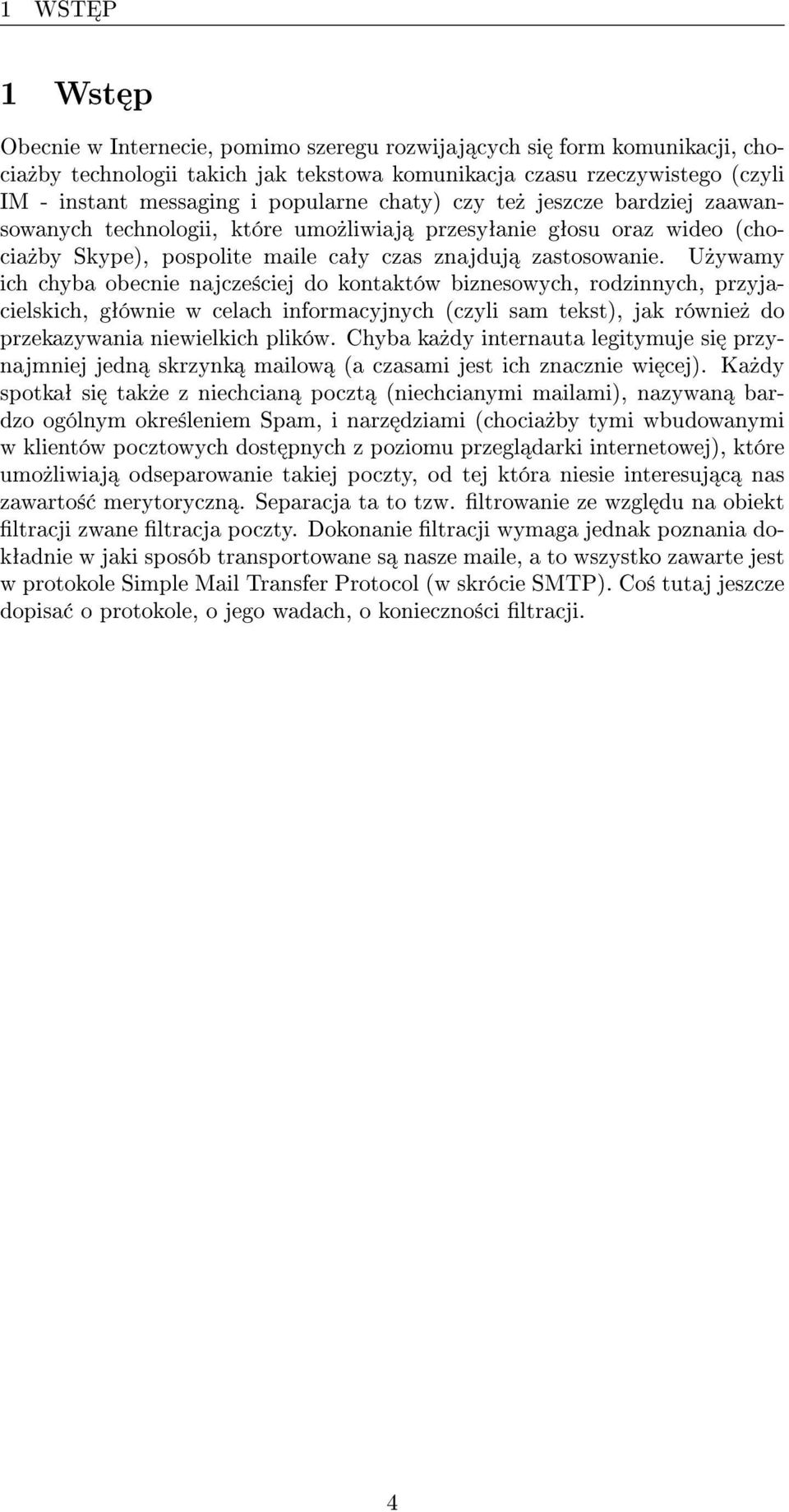 U»ywamy ich chyba obecnie najcze±ciej do kontaktów biznesowych, rodzinnych, przyjacielskich, gªównie w celach informacyjnych (czyli sam tekst), jak równie» do przekazywania niewielkich plików.