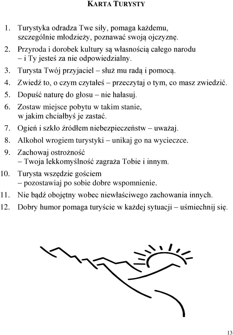 Zwiedź to, o czym czytałeś przeczytaj o tym, co masz zwiedzić. 5. Dopuść naturę do głosu nie hałasuj. 6. Zostaw miejsce pobytu w takim stanie, w jakim chciałbyś je zastać. 7.