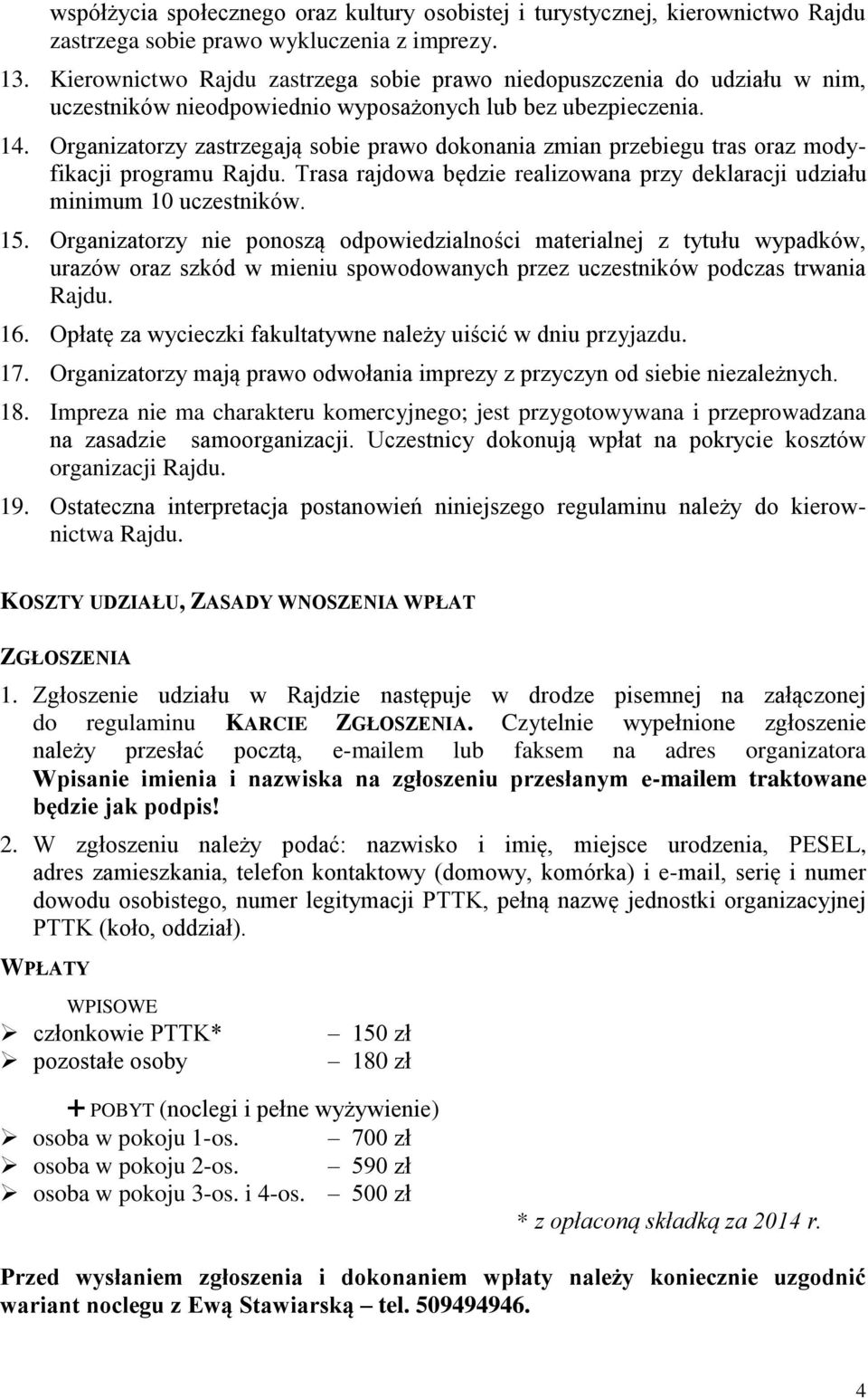 Organizatorzy zastrzegają sobie prawo dokonania zmian przebiegu tras oraz modyfikacji programu Rajdu. Trasa rajdowa będzie realizowana przy deklaracji udziału minimum 10 uczestników. 15.