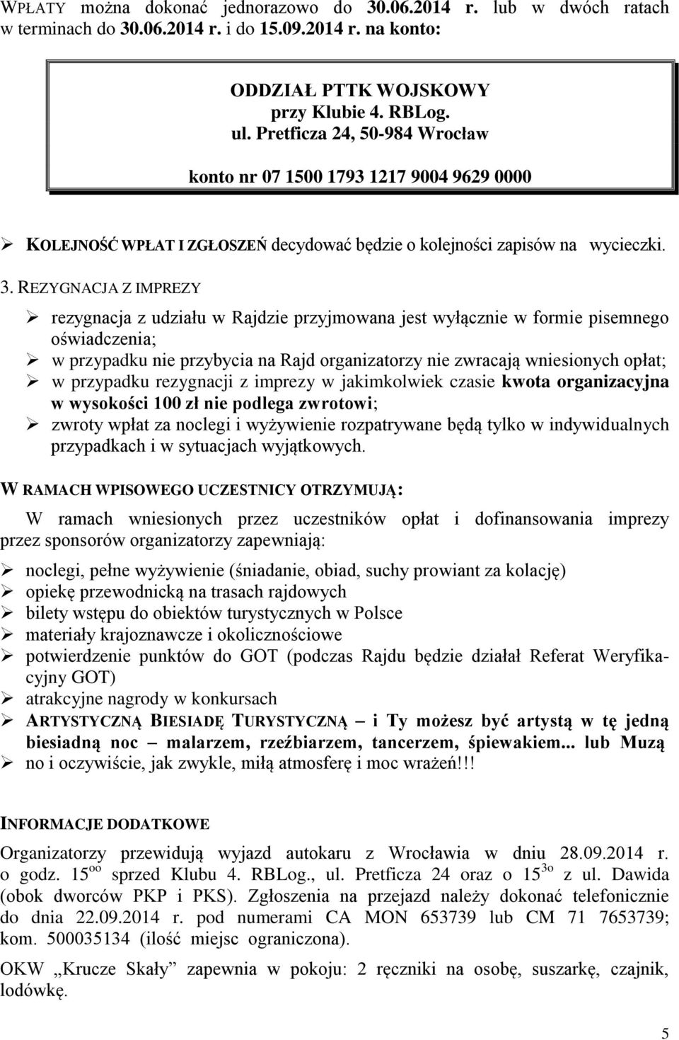 REZYGNACJA Z IMPREZY rezygnacja z udziału w Rajdzie przyjmowana jest wyłącznie w formie pisemnego oświadczenia; w przypadku nie przybycia na Rajd organizatorzy nie zwracają wniesionych opłat; w