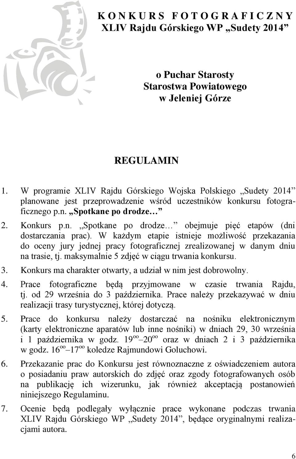 W każdym etapie istnieje możliwość przekazania do oceny jury jednej pracy fotograficznej zrealizowanej w danym dniu na trasie, tj. maksymalnie 5 zdjęć w ciągu trwania konkursu. 3.