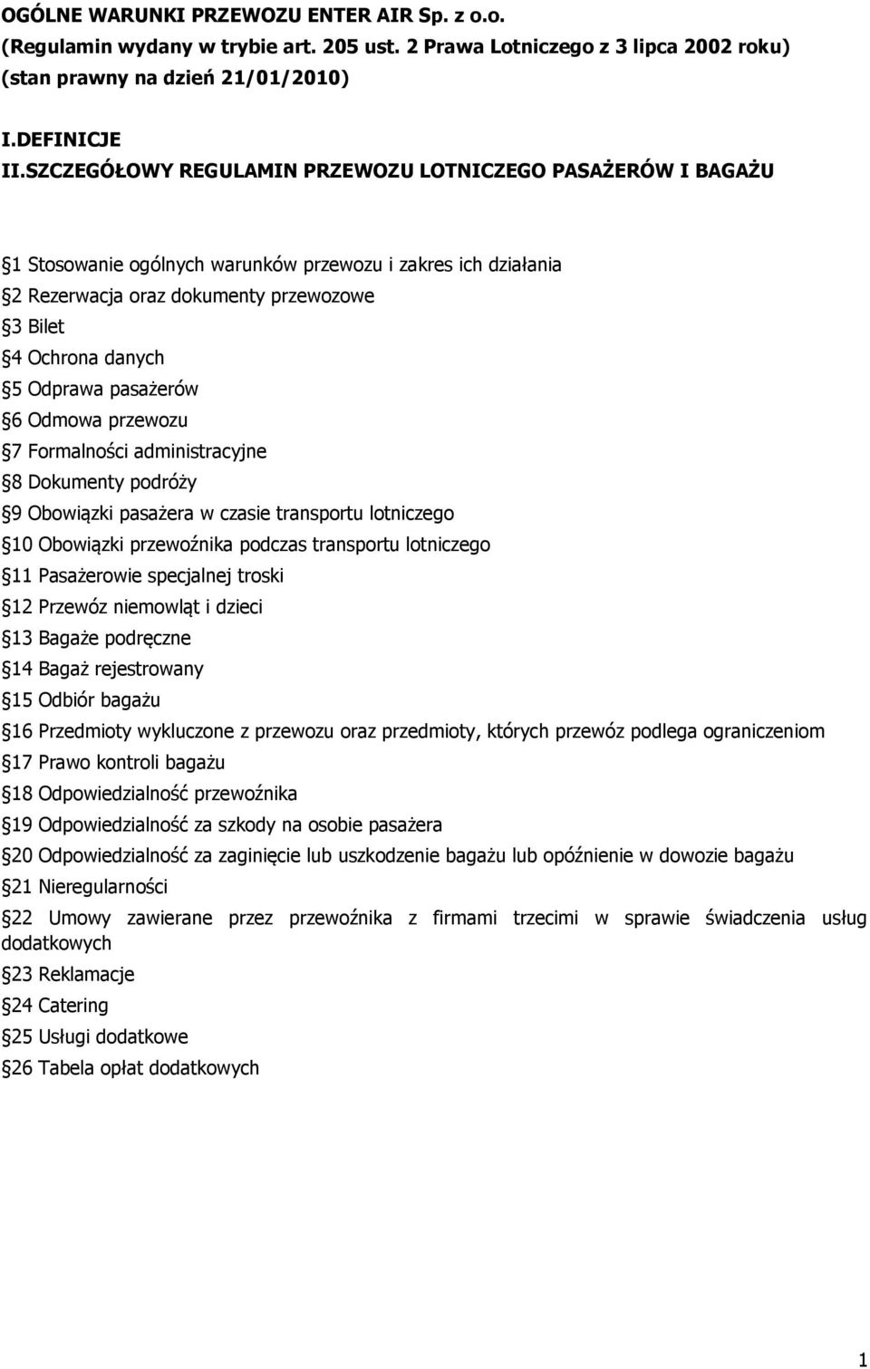 pasażerów 6 Odmowa przewozu 7 Formalności administracyjne 8 Dokumenty podróży 9 Obowiązki pasażera w czasie transportu lotniczego 10 Obowiązki przewoźnika podczas transportu lotniczego 11 Pasażerowie