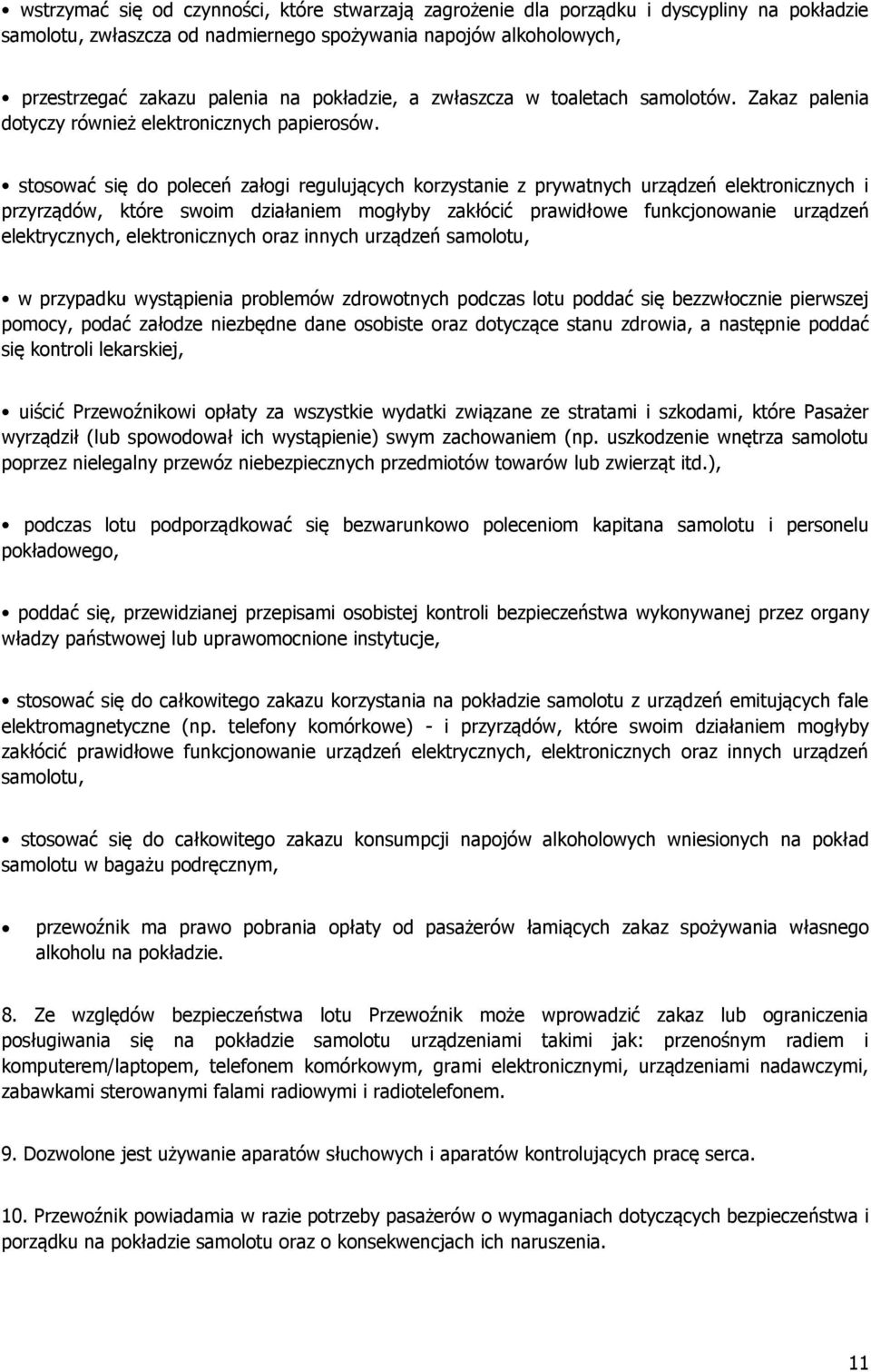 stosować się do poleceń załogi regulujących korzystanie z prywatnych urządzeń elektronicznych i przyrządów, które swoim działaniem mogłyby zakłócić prawidłowe funkcjonowanie urządzeń elektrycznych,