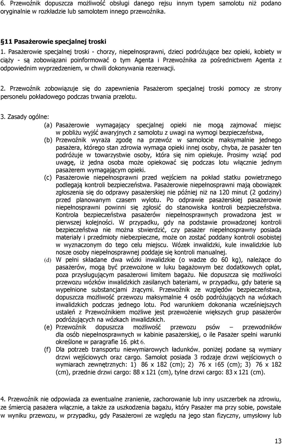 wyprzedzeniem, w chwili dokonywania rezerwacji. 2. Przewoźnik zobowiązuje się do zapewnienia Pasażerom specjalnej troski pomocy ze strony personelu pokładowego podczas trwania przelotu. 3.