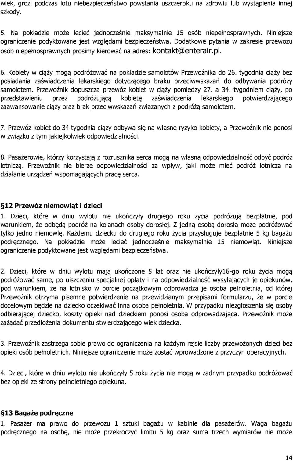 Kobiety w ciąży mogą podróżować na pokładzie samolotów Przewoźnika do 26. tygodnia ciąży bez posiadania zaświadczenia lekarskiego dotyczącego braku przeciwwskazań do odbywania podróży samolotem.