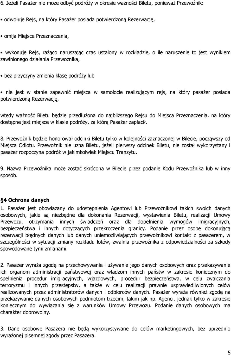 samolocie realizującym rejs, na który pasażer posiada potwierdzoną Rezerwację, wtedy ważność Biletu będzie przedłużona do najbliższego Rejsu do Miejsca Przeznaczenia, na który dostępne jest miejsce w