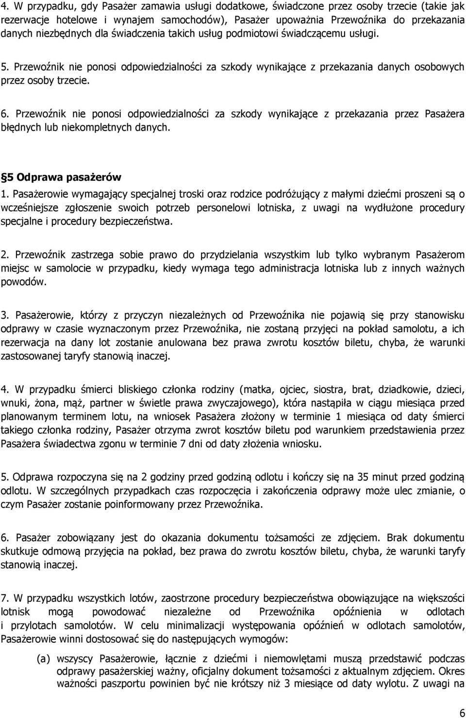 Przewoźnik nie ponosi odpowiedzialności za szkody wynikające z przekazania przez Pasażera błędnych lub niekompletnych danych. 5 Odprawa pasażerów 1.