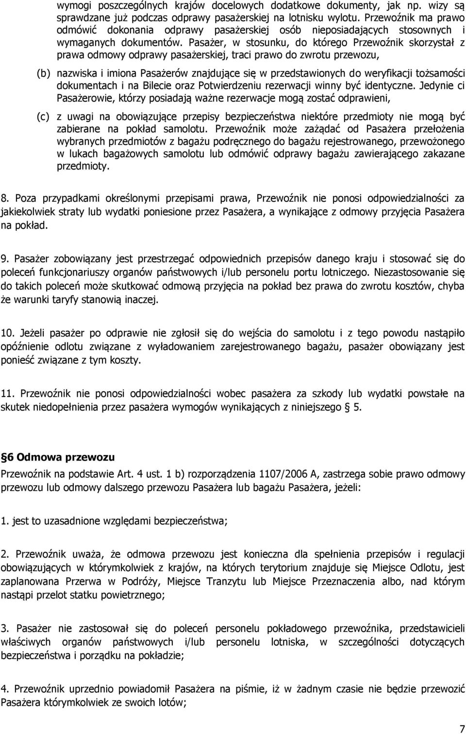 Pasażer, w stosunku, do którego Przewoźnik skorzystał z prawa odmowy odprawy pasażerskiej, traci prawo do zwrotu przewozu, (b) nazwiska i imiona Pasażerów znajdujące się w przedstawionych do