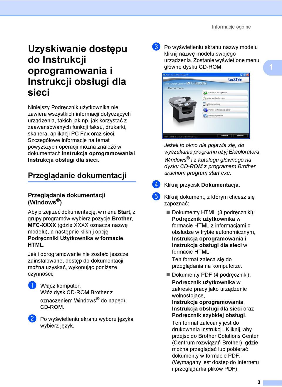 Szczegółowe informacje na temat powyższych operacji można znaleźć w dokumentach Instrukcja oprogramowania i Instrukcja obsługi dla sieci.