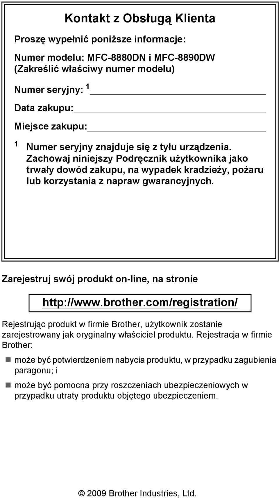 Zarejestruj swój produkt on-line, na stronie http://www.brother.com/registration/ Rejestrując produkt w firmie Brother, użytkownik zostanie zarejestrowany jak oryginalny właściciel produktu.