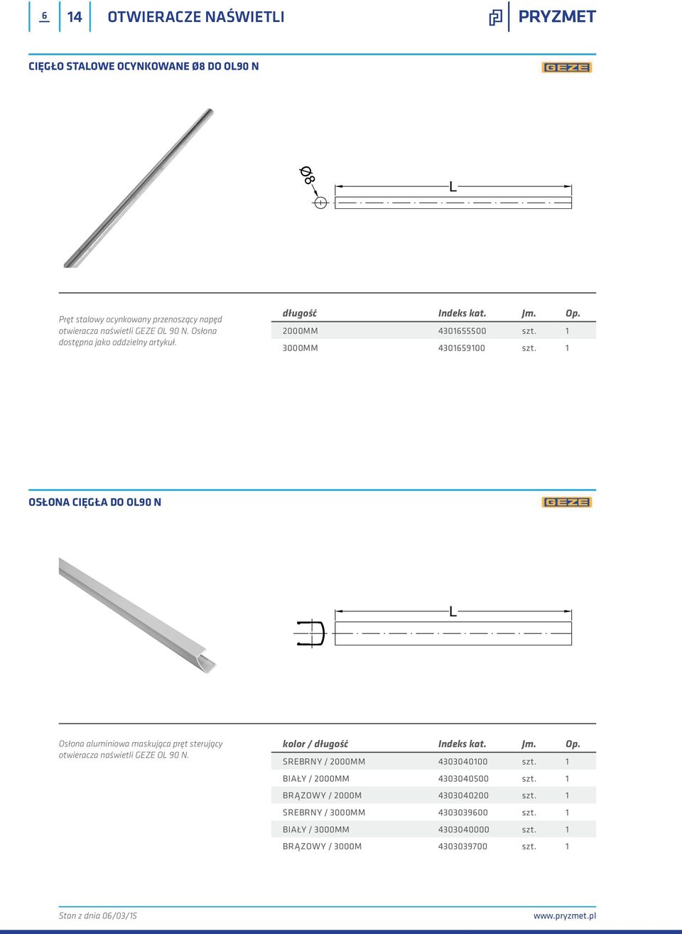 1 OSŁONA CIĘGŁA DO OL90 N Osłona aluminiowa maskująca pręt sterujący otwieracza naświetli GEZE OL 90 N. kolor / długość Indeks kat. Jm. Op.