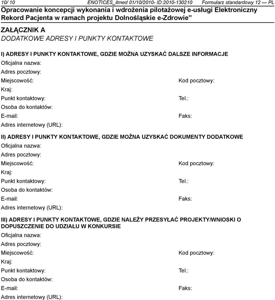 : Osoba do kontów: E-mail: Faks: II) ADRESY I PUNKTY KONTAKTOWE, GDZIE MOŻNA UZYSKAĆ DOKUMENTY DODATKOWE Miejscowość: Kod pocztowy: Punkt kontowy: Tel.