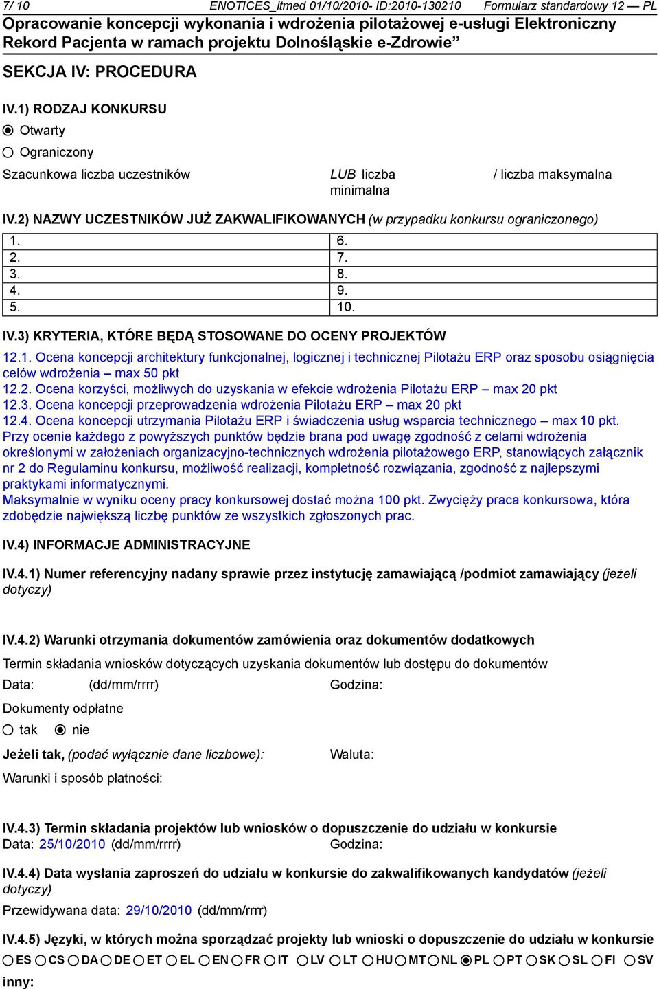 2. 7. 3. 8. 4. 9. 5. 10. IV.3) KRYTERIA, KTÓRE BĘDĄ STOSOWANE DO OCENY PROJEKTÓW 12.1. Ocena koncepcji architektury funkcjonalnej, logicznej i technicznej Pilotażu ERP oraz sposobu osiągnięcia celów wdrożenia max 50 pkt 12.