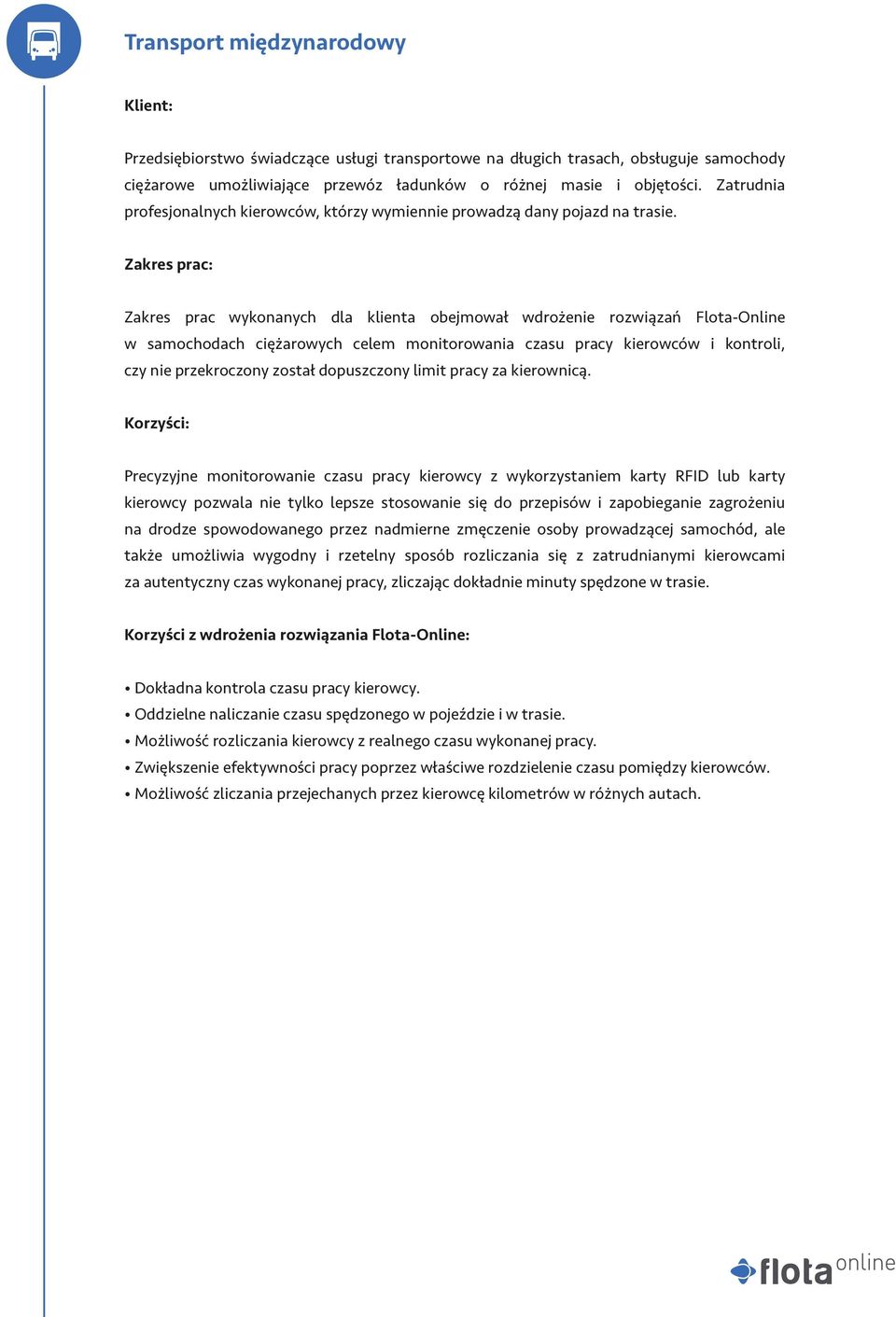 Zakres prac wykonanych dla klienta obejmował wdrożenie rozwiązań Flota-Online w samochodach ciężarowych celem monitorowania czasu pracy kierowców i kontroli, czy nie przekroczony został dopuszczony