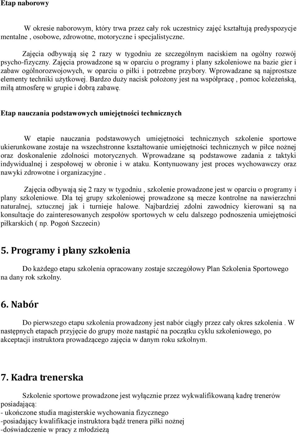 Zajęcia prowadzone są w oparciu o programy i plany szkoleniowe na bazie gier i zabaw ogólnorozwojowych, w oparciu o piłki i potrzebne przybory. Wprowadzane są najprostsze elementy techniki użytkowej.