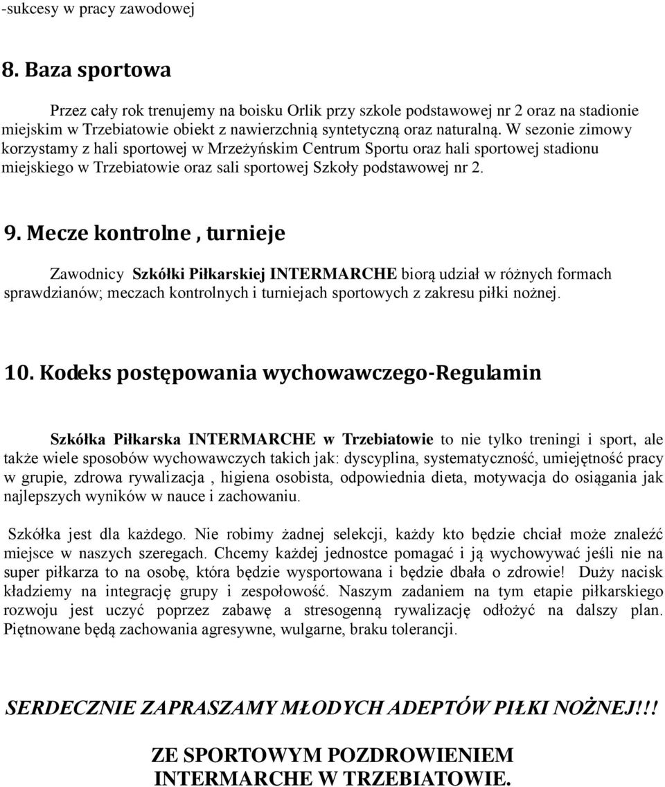 W sezonie zimowy korzystamy z hali sportowej w Mrzeżyńskim Centrum Sportu oraz hali sportowej stadionu miejskiego w Trzebiatowie oraz sali sportowej Szkoły podstawowej nr 2. 9.