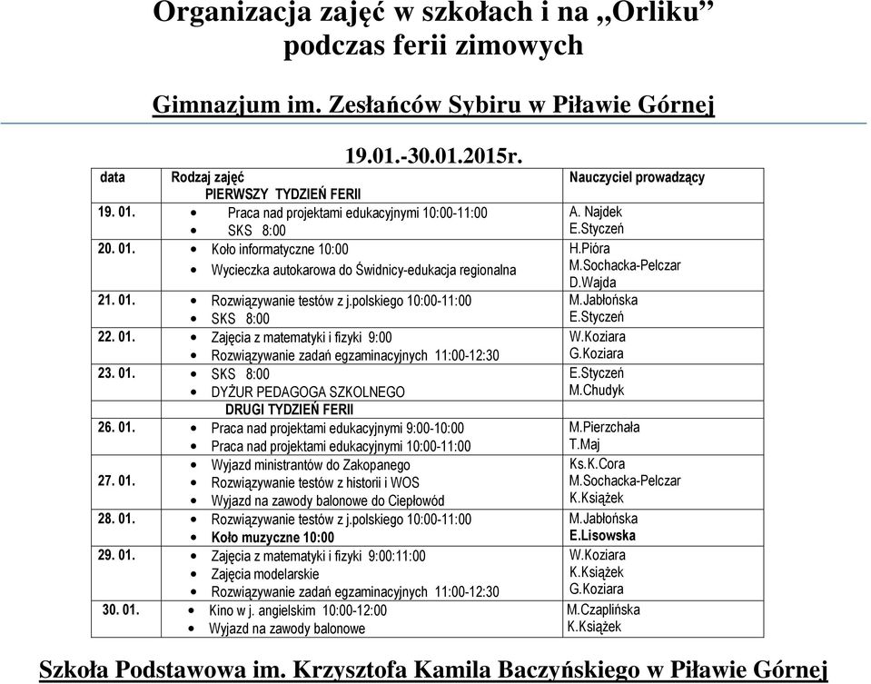 polskiego 10:00-11:00 SKS 8:00 22. 01. Zajęcia z matematyki i fizyki 9:00 Rozwiązywanie zadań egzaminacyjnych 11:00-12:30 23. 01. SKS 8:00 DYŻUR PEDAGOGA SZKOLNEGO DRUGI TYDZIEŃ FERII 26. 01. Praca nad projektami edukacyjnymi 9:00-10:00 Praca nad projektami edukacyjnymi 10:00-11:00 Wyjazd ministrantów do Zakopanego 27.