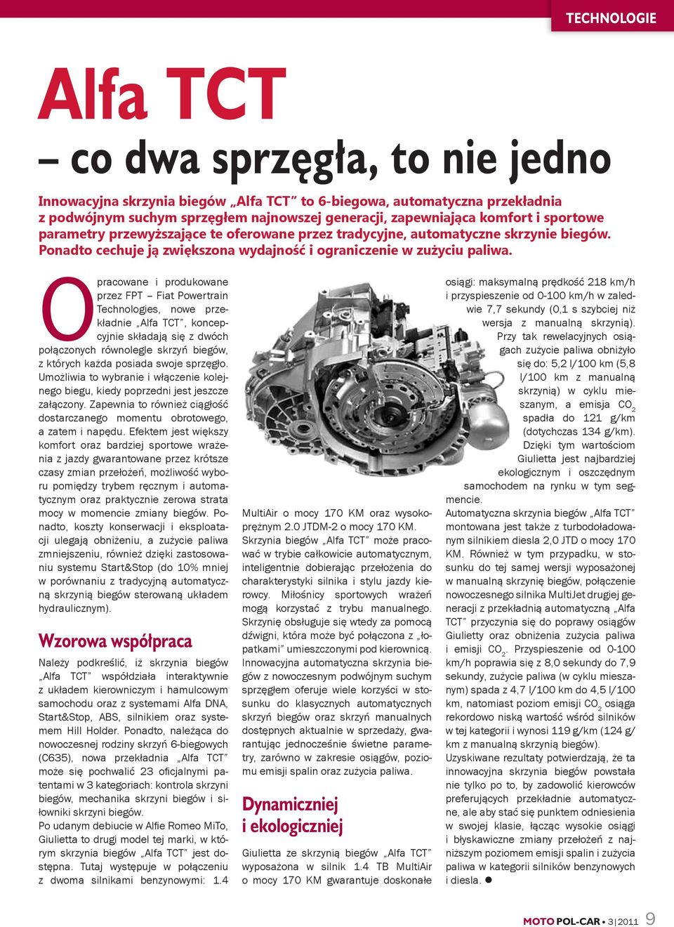 Opracowane i produkowane przez FPT Fiat Powertrain Technologies, nowe przekładnie Alfa TCT, koncepcyjnie składają się z dwóch połączonych równolegle skrzyń biegów, z których każda posiada swoje