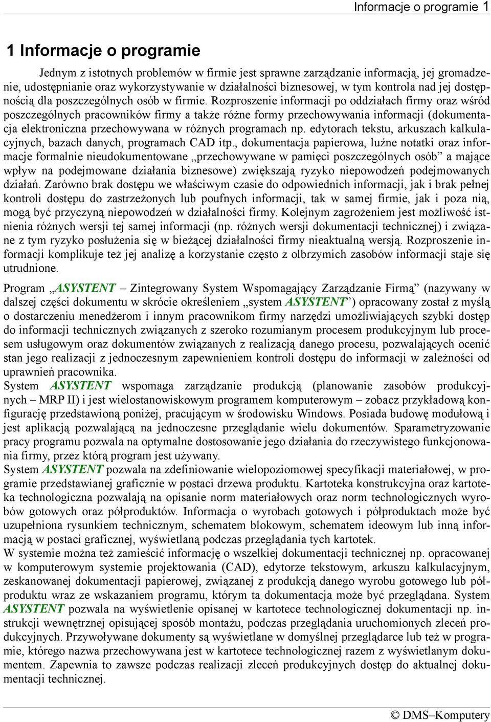 Rozproszenie informacji po oddziałach firmy oraz wśród poszczególnych pracowników firmy a także różne formy przechowywania informacji (dokumentacja elektroniczna przechowywana w różnych programach np.