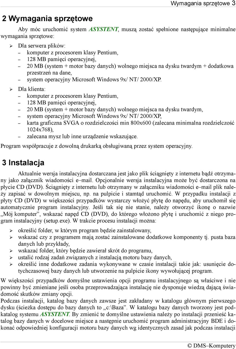 Dla klienta: komputer z procesorem klasy Pentium, 128 MB pamięci operacyjnej, 20 MB (system + motor bazy danych) wolnego miejsca na dysku twardym, system operacyjny Microsoft Windows 9x/ NT/ 2000/XP,