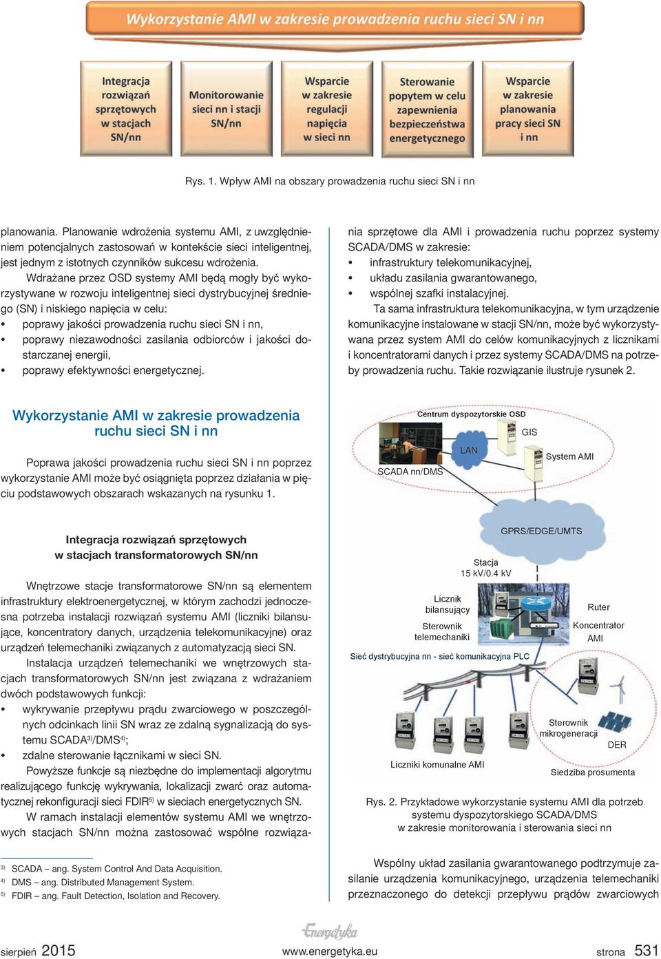 Wdrażane przez OSD systemy AMI będą mogły być wykorzystywane w rozwoju inteligentnej sieci dystrybucyjnej średniego (SN) i niskiego napięcia w celu: poprawy jakości prowadzenia ruchu sieci SN i nn,