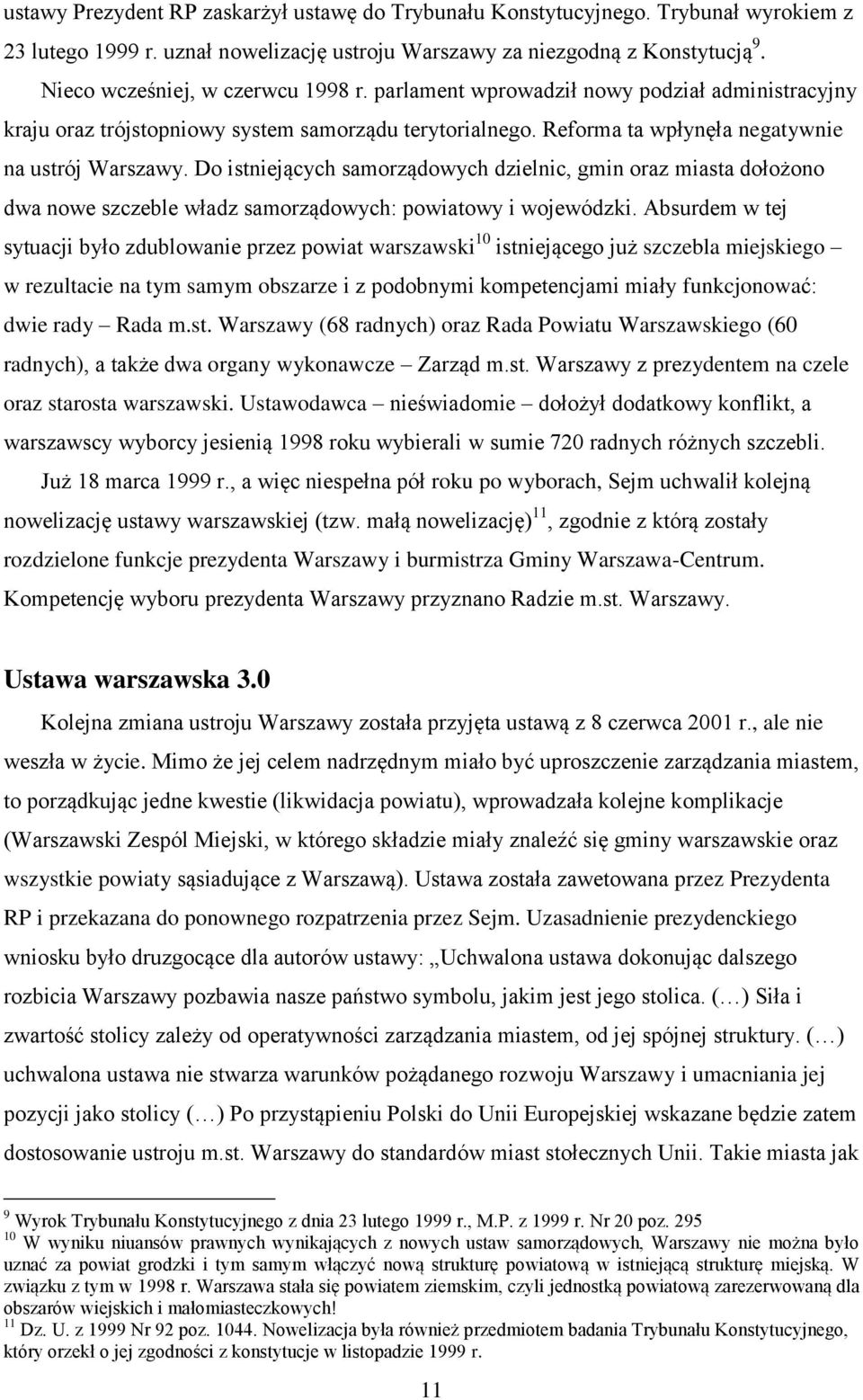 Do istniejących samorządowych dzielnic, gmin oraz miasta dołożono dwa nowe szczeble władz samorządowych: powiatowy i wojewódzki.