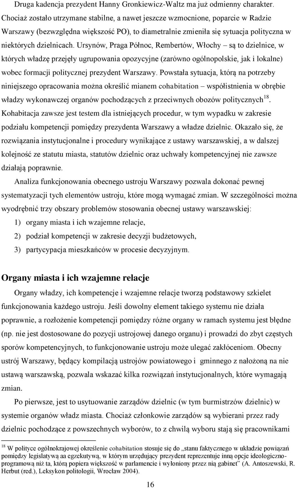 Ursynów, Praga Północ, Rembertów, Włochy są to dzielnice, w których władzę przejęły ugrupowania opozycyjne (zarówno ogólnopolskie, jak i lokalne) wobec formacji politycznej prezydent Warszawy.