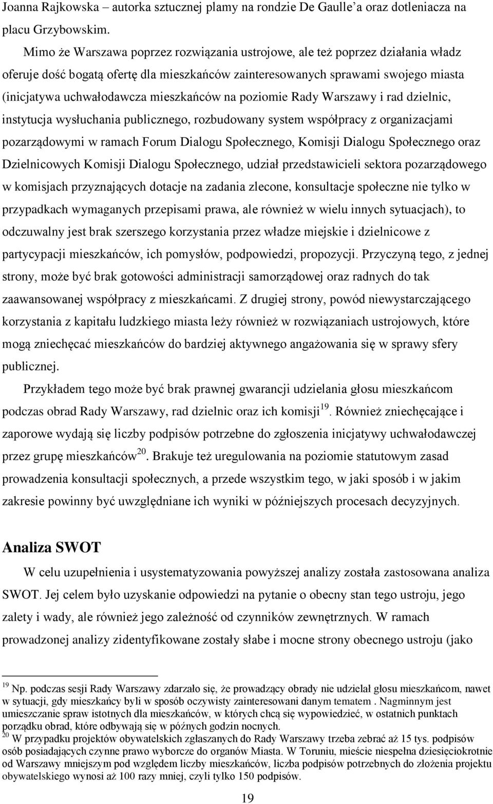 mieszkańców na poziomie Rady Warszawy i rad dzielnic, instytucja wysłuchania publicznego, rozbudowany system współpracy z organizacjami pozarządowymi w ramach Forum Dialogu Społecznego, Komisji