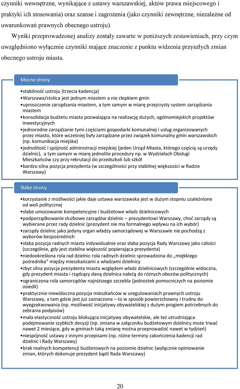 Wyniki przeprowadzonej analizy zostały zawarte w poniższych zestawieniach, przy czym uwzględniono wyłącznie czynniki mające znaczenie z punktu widzenia przyszłych zmian obecnego ustroju miasta.