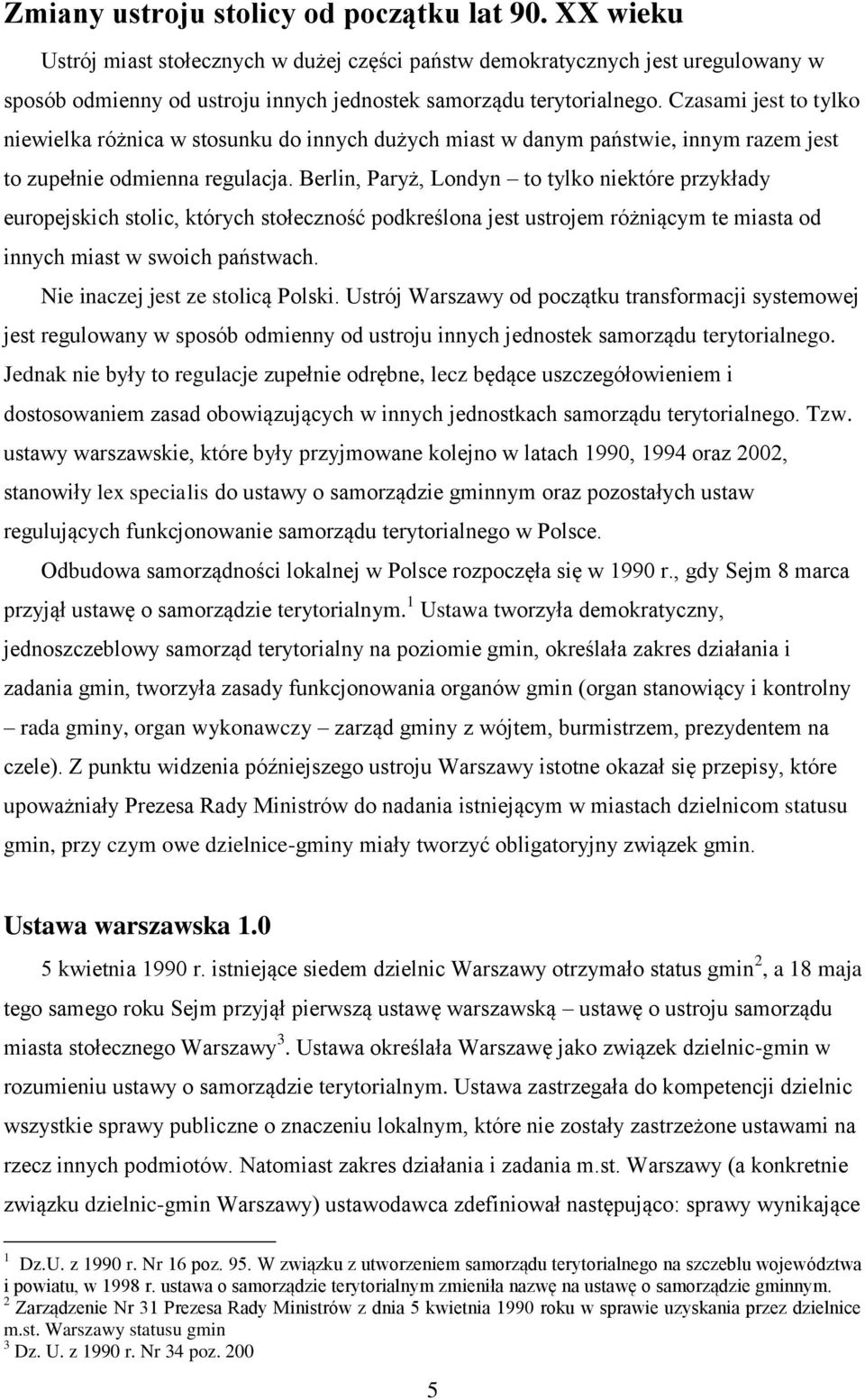 Czasami jest to tylko niewielka różnica w stosunku do innych dużych miast w danym państwie, innym razem jest to zupełnie odmienna regulacja.